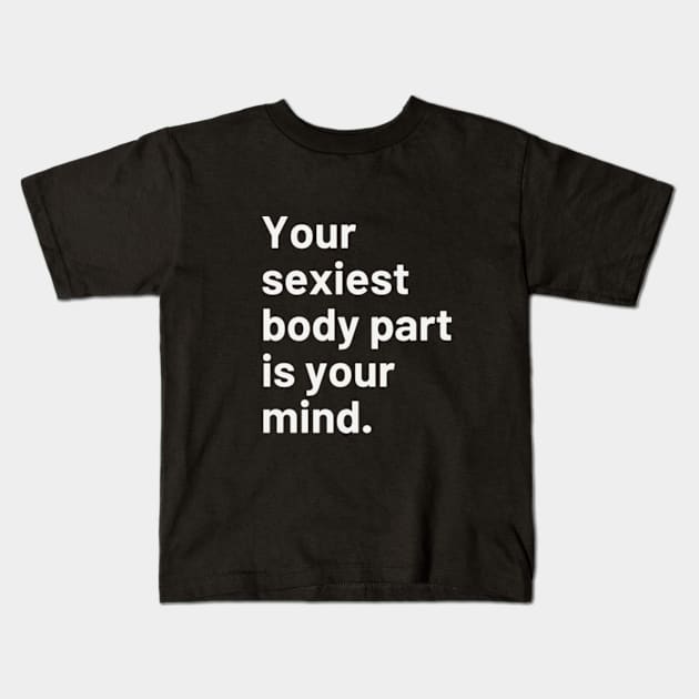 Your sexiest body part is your mind. Kids T-Shirt by cloudviewv2